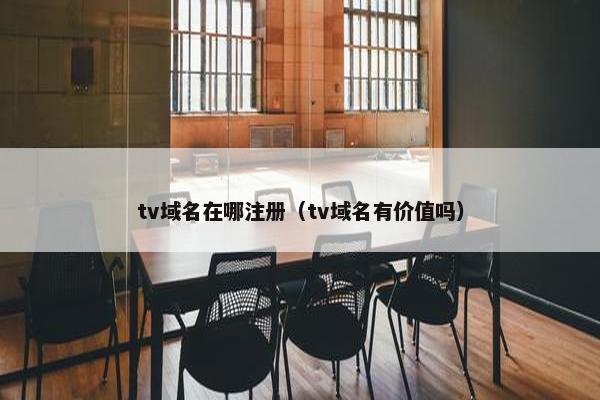 tv域名在哪注册（tv域名有价值吗）-第1张图片-冷动云