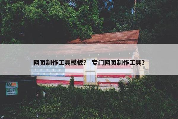 网页制作工具模板？ 专门网页制作工具？-第1张图片-冷动云