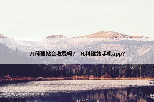 凡科建站会收费吗？ 凡科建站手机app？-第1张图片-冷动云