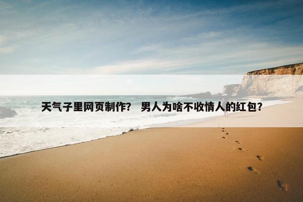 天气子里网页制作？ 男人为啥不收情人的红包？-第1张图片-冷动云