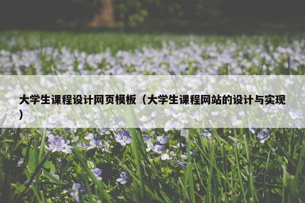 大学生课程设计网页模板（大学生课程网站的设计与实现）-第1张图片-冷动云