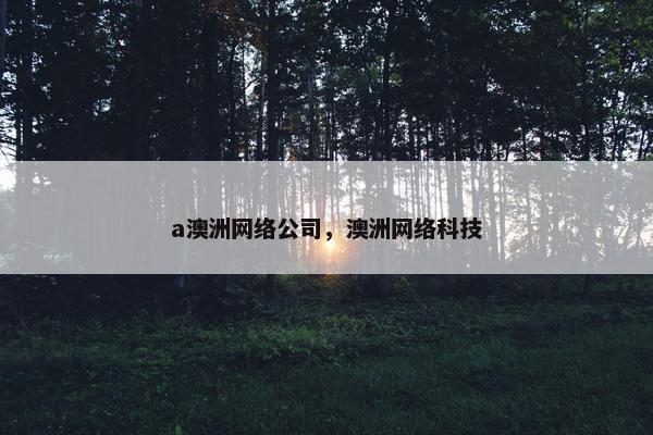 a澳洲网络公司，澳洲网络科技-第1张图片-冷动云