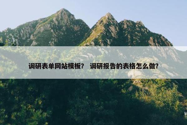 调研表单网站模板？ 调研报告的表格怎么做？-第1张图片-冷动云