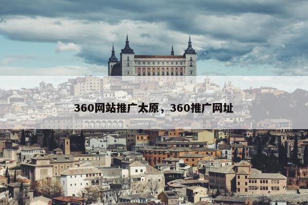 360网站推广太原，360推广网址-第1张图片-冷动云