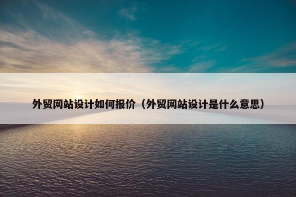 外贸网站设计如何报价（外贸网站设计是什么意思）-第1张图片-冷动云