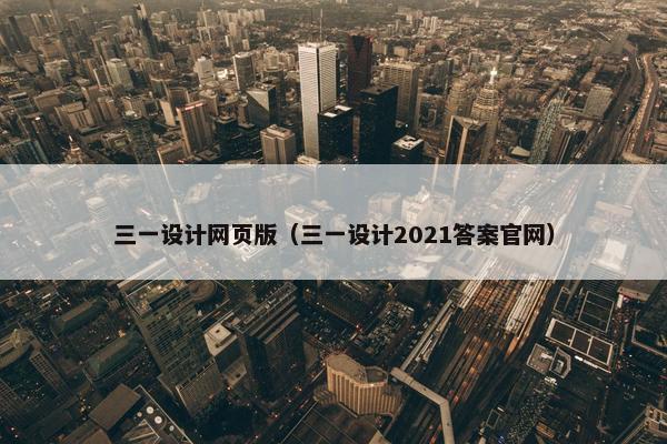 三一设计网页版（三一设计2021答案官网）-第1张图片-冷动云