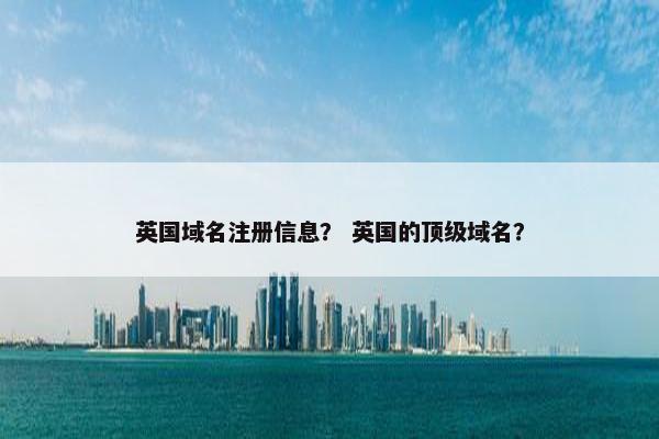 英国域名注册信息？ 英国的顶级域名？-第1张图片-冷动云
