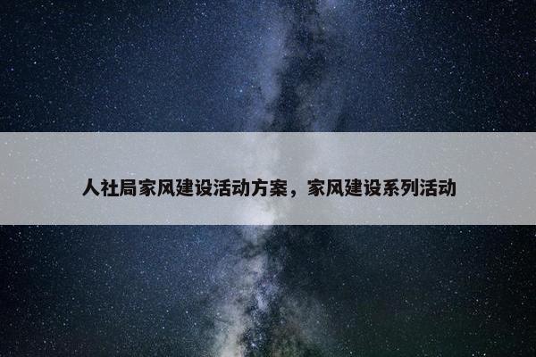 人社局家风建设活动方案，家风建设系列活动-第1张图片-冷动云