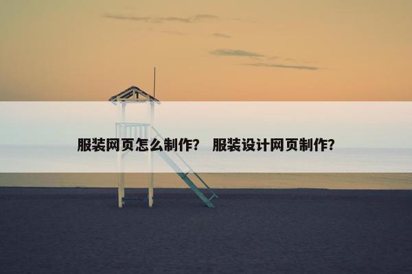 服装网页怎么制作？ 服装设计网页制作？-第1张图片-冷动云