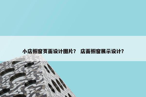 小店橱窗页面设计图片？ 店面橱窗展示设计？-第1张图片-冷动云