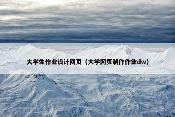 大学生作业设计网页（大学网页制作作业dw）-第1张图片-冷动云