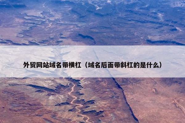 外贸网站域名带横杠（域名后面带斜杠的是什么）-第1张图片-冷动云