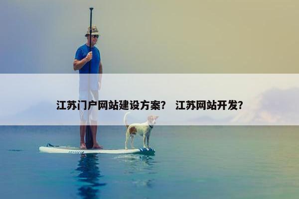 江苏门户网站建设方案？ 江苏网站开发？-第1张图片-冷动云