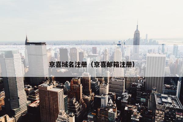 京喜域名注册（京喜邮箱注册）-第1张图片-冷动云