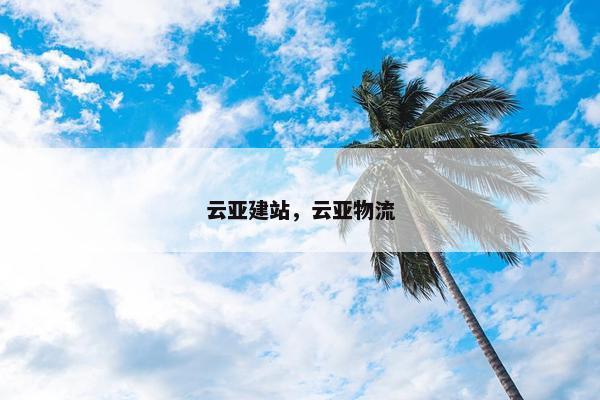 云亚建站，云亚物流-第1张图片-冷动云