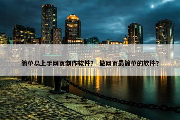 简单易上手网页制作软件？ 做网页最简单的软件？-第1张图片-冷动云