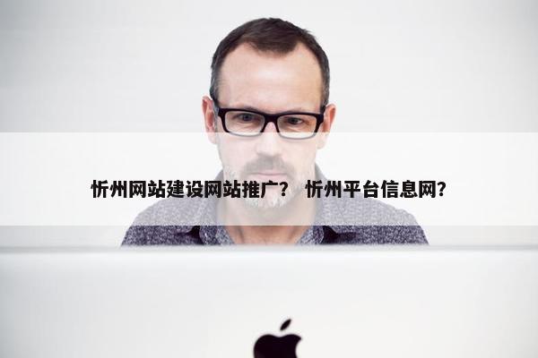 忻州网站建设网站推广？ 忻州平台信息网？-第1张图片-冷动云
