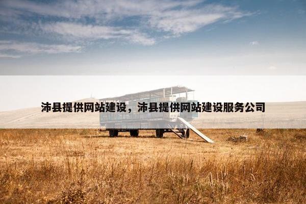 沛县提供网站建设，沛县提供网站建设服务公司-第1张图片-冷动云