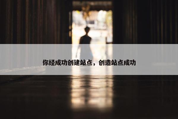 你经成功创建站点，创造站点成功-第1张图片-冷动云