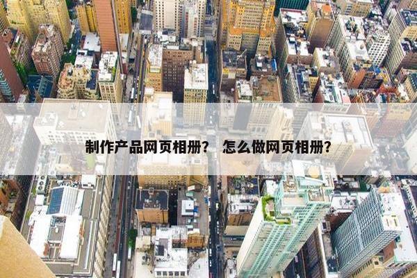 制作产品网页相册？ 怎么做网页相册？-第1张图片-冷动云