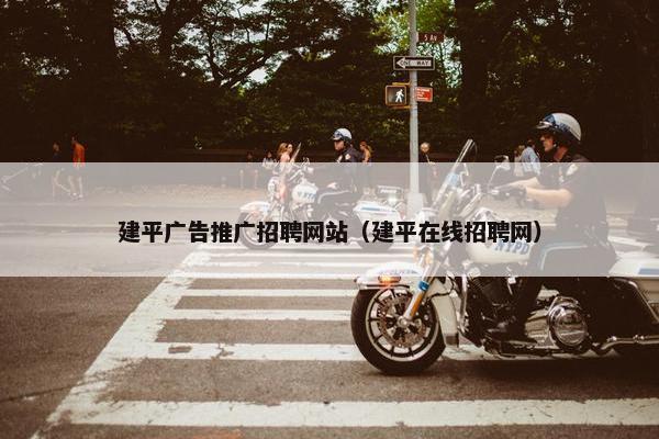 建平广告推广招聘网站（建平在线招聘网）-第1张图片-冷动云