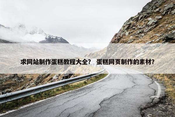 求网站制作蛋糕教程大全？ 蛋糕网页制作的素材？-第1张图片-冷动云
