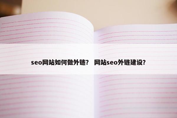 seo网站如何做外链？ 网站seo外链建设？-第1张图片-冷动云