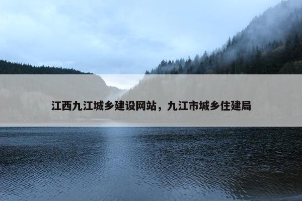 江西九江城乡建设网站，九江市城乡住建局-第1张图片-冷动云