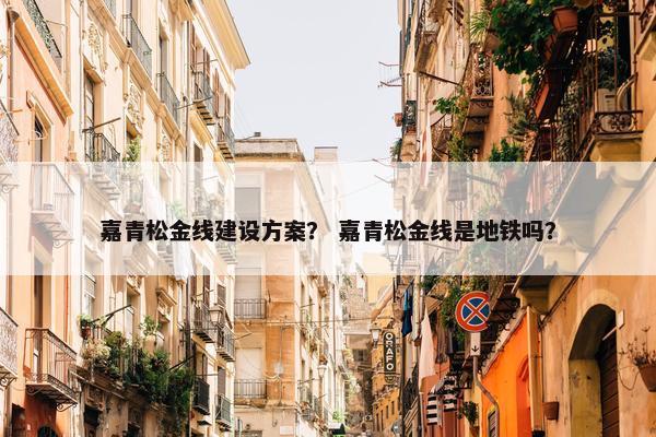 嘉青松金线建设方案？ 嘉青松金线是地铁吗？-第1张图片-冷动云