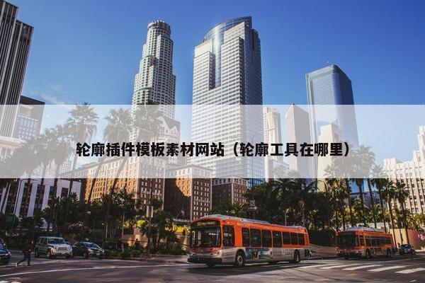 轮廓插件模板素材网站（轮廓工具在哪里）-第1张图片-冷动云