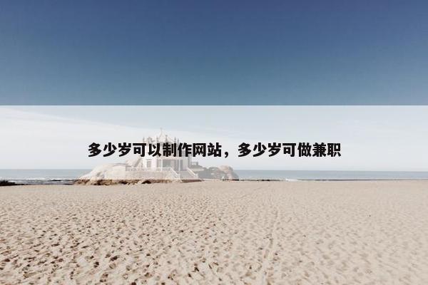多少岁可以制作网站，多少岁可做兼职-第1张图片-冷动云