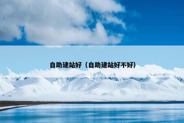 自助建站好（自助建站好不好）-第1张图片-冷动云