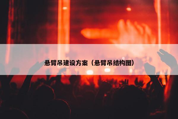 悬臂吊建设方案（悬臂吊结构图）-第1张图片-冷动云