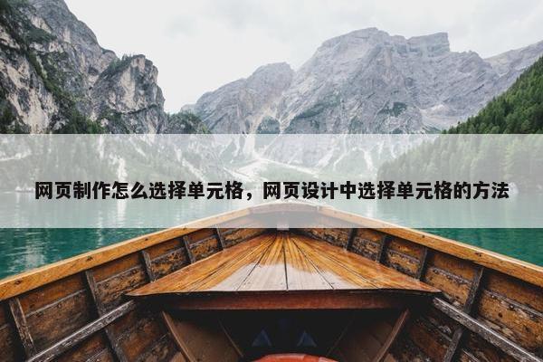 网页制作怎么选择单元格，网页设计中选择单元格的方法-第1张图片-冷动云