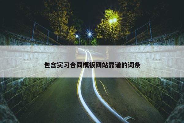 包含实习合同模板网站靠谱的词条-第1张图片-冷动云