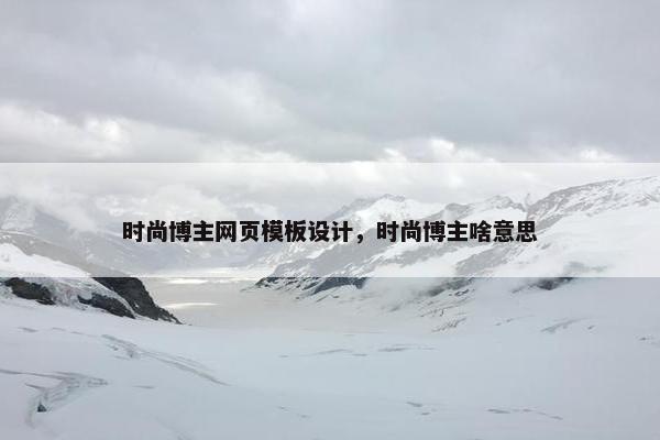 时尚博主网页模板设计，时尚博主啥意思-第1张图片-冷动云