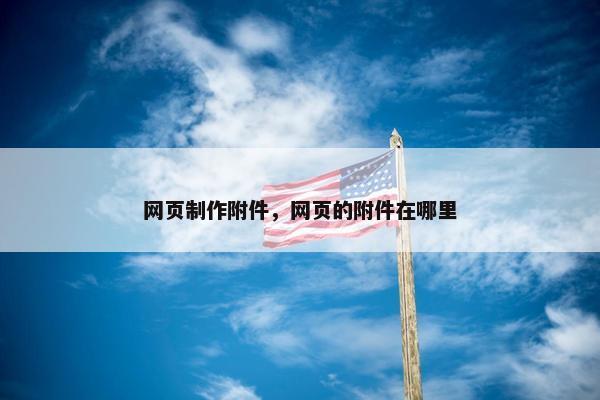 网页制作附件，网页的附件在哪里-第1张图片-冷动云