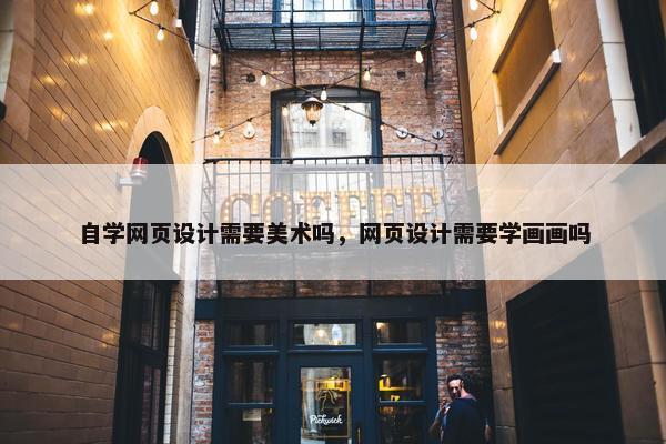 自学网页设计需要美术吗，网页设计需要学画画吗-第1张图片-冷动云