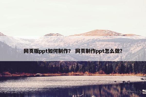 网页版ppt如何制作？ 网页制作ppt怎么做？-第1张图片-冷动云