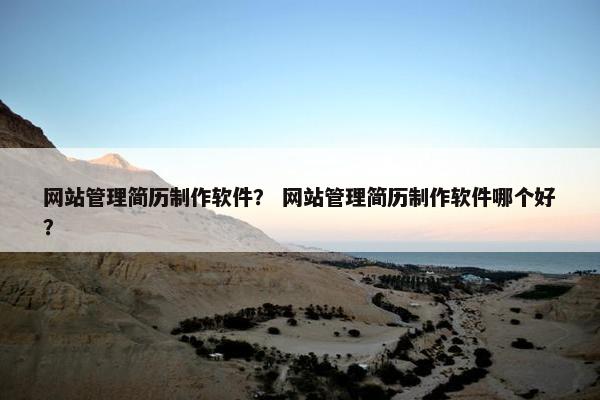 网站管理简历制作软件？ 网站管理简历制作软件哪个好？-第1张图片-冷动云