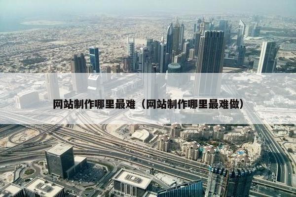 网站制作哪里最难（网站制作哪里最难做）-第1张图片-冷动云