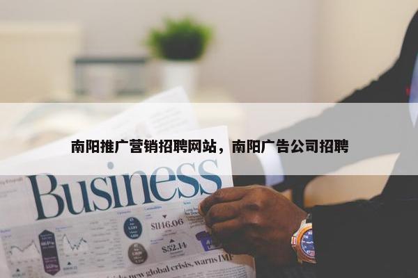 南阳推广营销招聘网站，南阳广告公司招聘-第1张图片-冷动云
