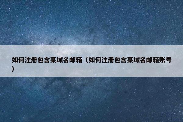 如何注册包含某域名邮箱（如何注册包含某域名邮箱账号）-第1张图片-冷动云