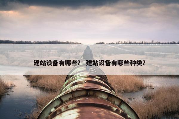 建站设备有哪些？ 建站设备有哪些种类？-第1张图片-冷动云