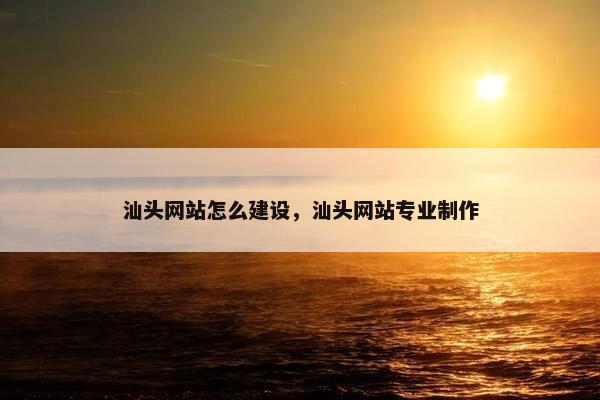 汕头网站怎么建设，汕头网站专业制作-第1张图片-冷动云