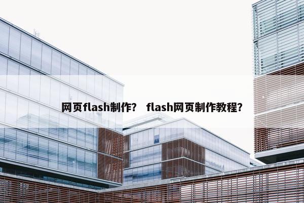 网页flash制作？ flash网页制作教程？-第1张图片-冷动云
