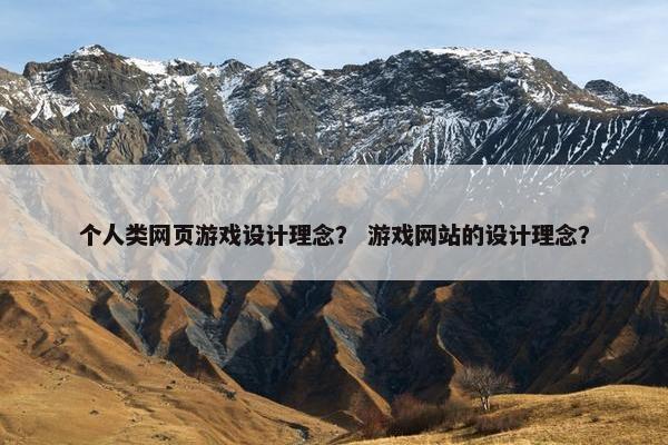 个人类网页游戏设计理念？ 游戏网站的设计理念？-第1张图片-冷动云