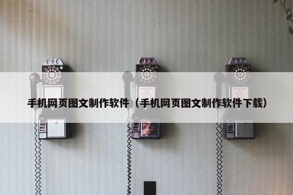 手机网页图文制作软件（手机网页图文制作软件下载）-第1张图片-冷动云