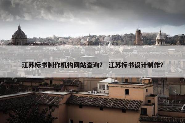 江苏标书制作机构网站查询？ 江苏标书设计制作？-第1张图片-冷动云