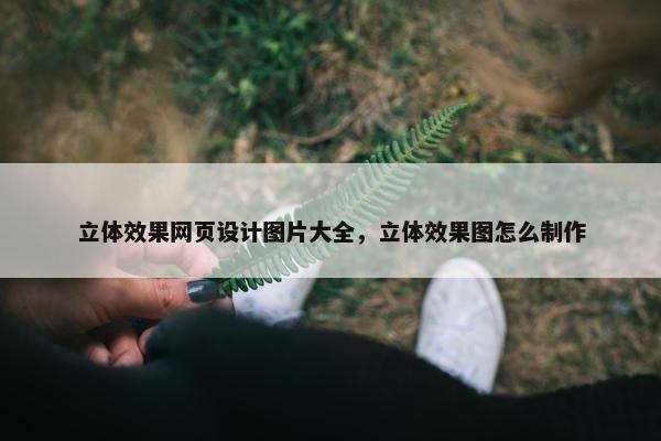 立体效果网页设计图片大全，立体效果图怎么制作-第1张图片-冷动云